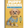 Puppy Training For Beginners: The Ultimate Guide to Get Started With Puppy Training
