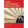 Global Asian American Popular Cultures