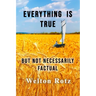 Everything is True: but not necessarily factual