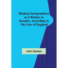 Medical Jurisprudence as it Relates to Insanity, According to the Law of England