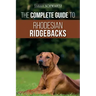 The Complete Guide to Rhodesian Ridgebacks: Breed Behavioral Characteristics, History, Training, Nutrition, and Health Care for Your new Ridgeback Dog