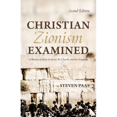 Christian Zionism Examined, Second Edition: A Review of Ideas on Israel, the Church, and the Kingdom