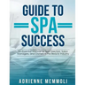 Guide to Spa Success: An Essential Manual for Spa Directors, Salon Managers and Owners in the Beauty Industry