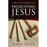 Prosecuting Jesus: Finding Christ by Putting Him on Trial
