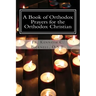 A Book of Orthodox Prayers for the Orthodox Christian