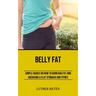 Belly Fat: Simple Guides on How to Burn Bad Fat and Archiving a Flat Stomach and Fitness