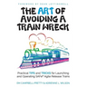 The ART of Avoiding a Train Wreck: Practical Tips and Tricks for Launching and Operating SAFe Agile Release Trains