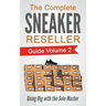 The Complete Sneaker Reseller Guide: Volume 2: Going Big with the Sole Master