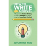 How To Write A Novel: A Blueprint For Fiction Writing & How To Outline Your Novel Using The Snowflake Method