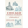 Chicago Catholic Churches: A Sketchbook