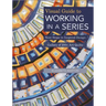 Visual Guide to Working in a Series - Print on Demand Edition: Next Steps in Inspired Design Gallery of 200+ Art Quilts