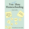 You Don't Really Hate Homeschooling: A Teen's Guide to Homeschool Success