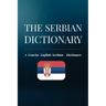 The Serbian Dictionary: A Concise English-Serbian Dictionary