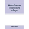 A Greek grammar for schools and colleges