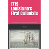 1719-2019 Louisiana's First Colonists: Concessioners, prisoners and engagés 300th anniversary edition