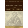 Reading the Bible with Martin Luther: An Introductory Guide