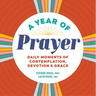 A Year of Prayer: Daily Moments of Contemplation, Devotion & Grace