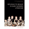 Refusing to Behave in Early Modern Literature