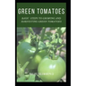 Green Tomatoes: Basic Steps To Growing And Harvesting Green Tomatoes