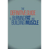 The Definitive Guide To Burning Fat and Building Muscle