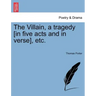 The Villain, a Tragedy [In Five Acts and in Verse], Etc.