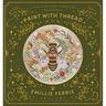 Paint with Thread: A Step-By-Step Guide to Embroidery Through the Seasons