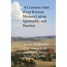 A Common Man (Ikce Wicasa) Modern Lakota Spirituality and Practice: Words and Wisdom from Sidney Keith and Melvin Miner