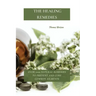The Healing Remedies: Over 1000 Natural Remedies to Prevent and Cure Common Ailments