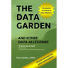 The Data Garden And Other Data Allegories: 6 Lessons in Effective Data Management