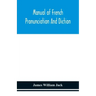 Manual of French pronunciation and diction, based on the notation of the Association phonétique internationale