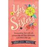 Yes Sisters: Surrounding Yourself with Women Who Affirm, Encourage, and Challenge You