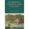 Company, Crown and Colony: The Hudson's Bay Company and Territorial Endeavour in Western Canada