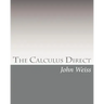 The Calculus Direct: An intuitively Obvious Approach to a Basic Understanding of the Calculus for the Casual Observer