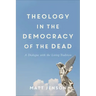 Theology in the Democracy of the Dead: A Dialogue with the Living Tradition