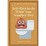 Activities to do While You Number Two: An Adult Activity Book