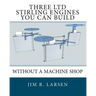 Three Ltd Stirling Engines You Can Build Without a Machine Shop: An Illustrated Guide