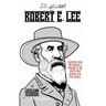 The Quotable Robert E. Lee: Selections from the Writings and Speeches of the South's Most Beloved Civil War General