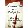 Letters to God, on a Prodigal Son: Overcoming Addiction Through Prayer