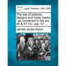 The Law of Patents, Designs and Trade Marks: As Contained in the ACT 46 & 47 Vic. Cap. 57 ...