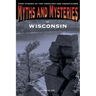 Myths and Mysteries of Wisconsin: True Stories Of The Unsolved And Unexplained