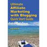 Ultimate Affiliate Marketing with Blogging Quick Start Guide: The "How to" Program for Beginners and Dummies on the Web