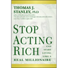 Stop Acting Rich... and Start Living Like a Real Millionaire