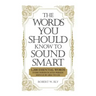 The Words You Should Know to Sound Smart: 1200 Essential Words Every Sophisticated Person Should Be Able to Use