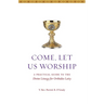 Come, Let Us Worship: A Practical Guide to the Divine Liturgy for Orthodox Laity