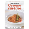 Authentic German Cuisine: Recipes from Germany Made Simple