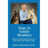 Dogs As Family Members: How to Understand, Care For, and Train Your Family's Dog