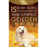 Golden Retriever: 15 Secret Tactics You Can Do To Raise a Perfect Golden Retriever