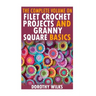 The Complete Volume on Filet Crochet Projects and Granny Square Basics