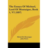 The Essays Of Michael, Lord Of Montaigne, Book 1, V2 (1897)