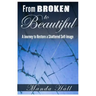 From Broken to Beautiful: A Journey to Restore a Shattered Self-Image